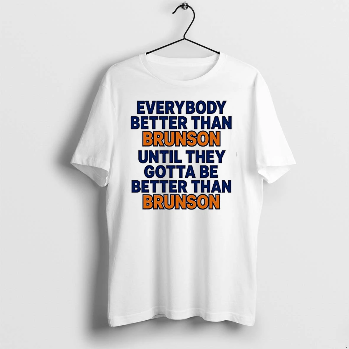 New York Knicks Everybody Better Than Brunson Until They Gotta Be Better Than Brunson 0 Tshirts Sweater Hoodie