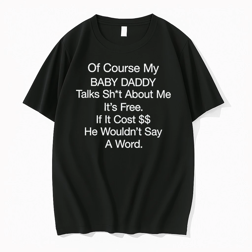 Of Course My Baby Daddy Talks Shit About Me Its Free If It Cost He Wouldnt Say A Word 0 Tshirts Sweater Hoodie