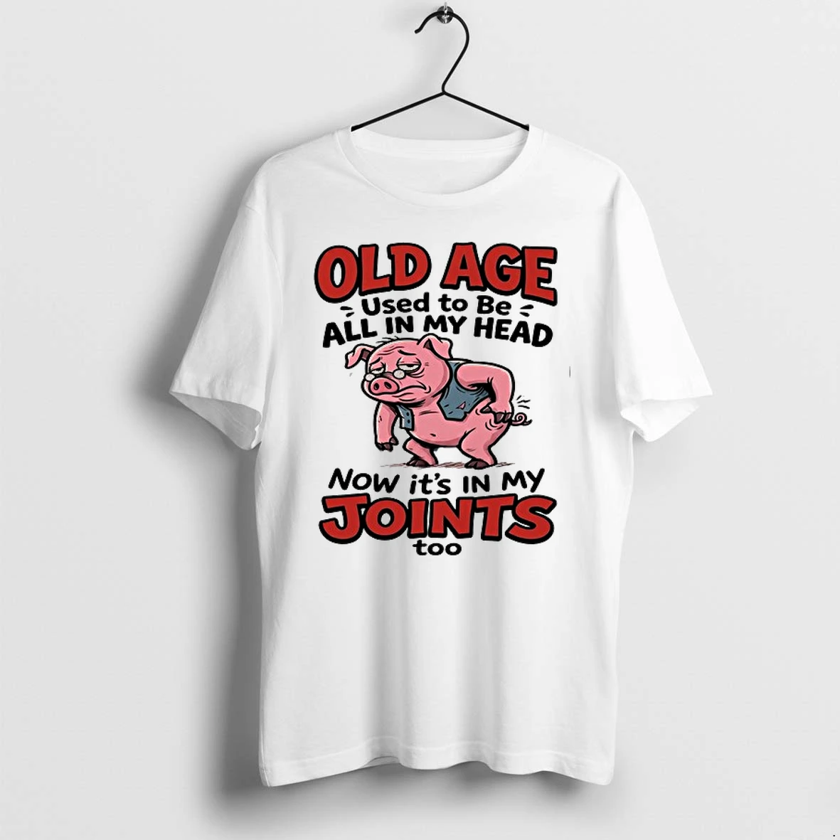 Old Age Used To Be All In My Head Now Its In My Joints 0 Tshirts Sweater Hoodie