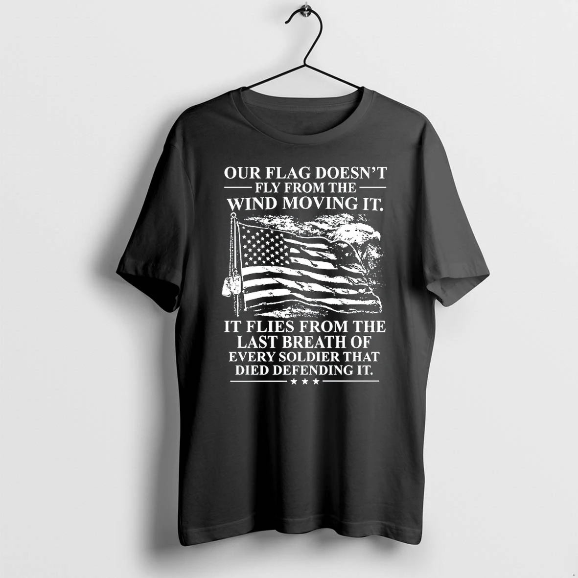 Our Flag Doesnt Fly From The Wind Moving It It Flies From The Last Breath Of Every Soldier That Died Defending It 0