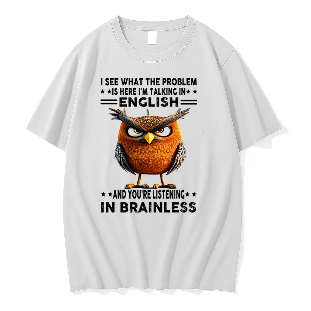 Owl I See What The Problem Is Here Im Talking In English And Youre Listening In Brainless 0 Tshirts Sweater Hoodie
