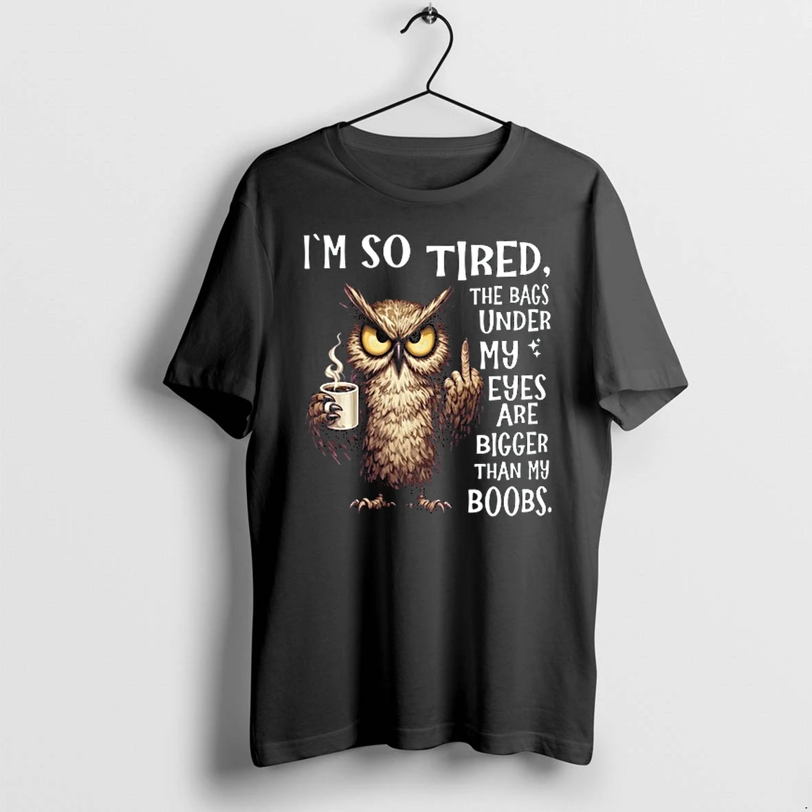 Owl Im So Tired The Bags Under My Eyes Are Bigger Than My Boobs 0 Tshirts Sweater Hoodie