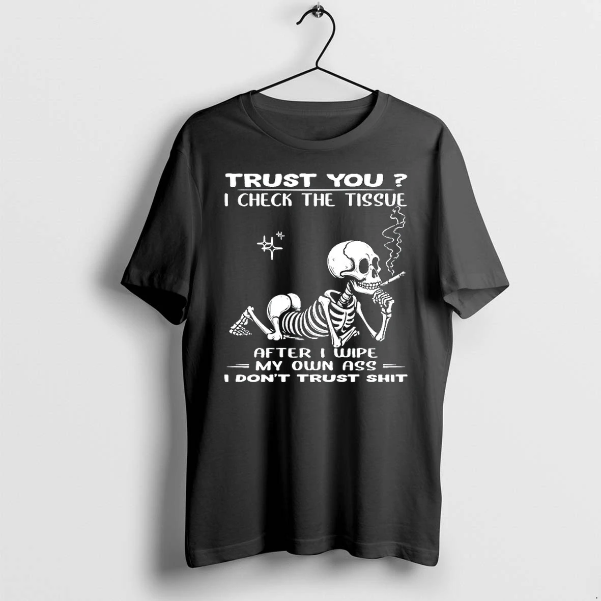 Skull Trust You I Check The Tissue After I Wipe My Own Ass I Dont Trust Shit 0 Tshirts Sweater Hoodie