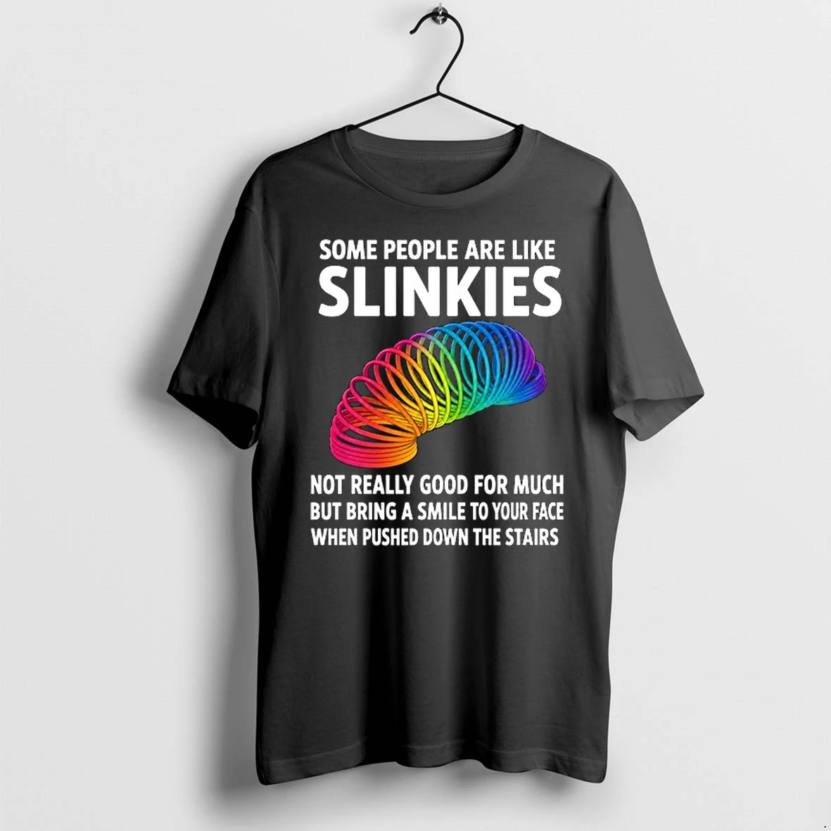 Some People Are Like Slinkies Not Really Good For Much But Bring A Smile To Your Face When Pushed Down The Stairs 0
