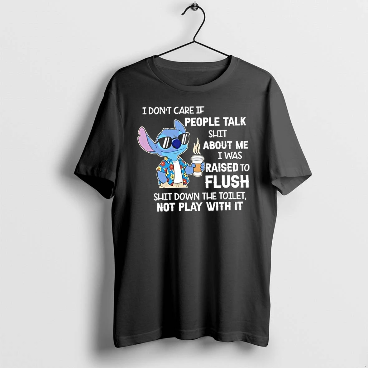 Stitch Coffee I Dont Care If People Talk Shit About Me I Was Raised To Flush Shit Down The Toilet Not Play With It