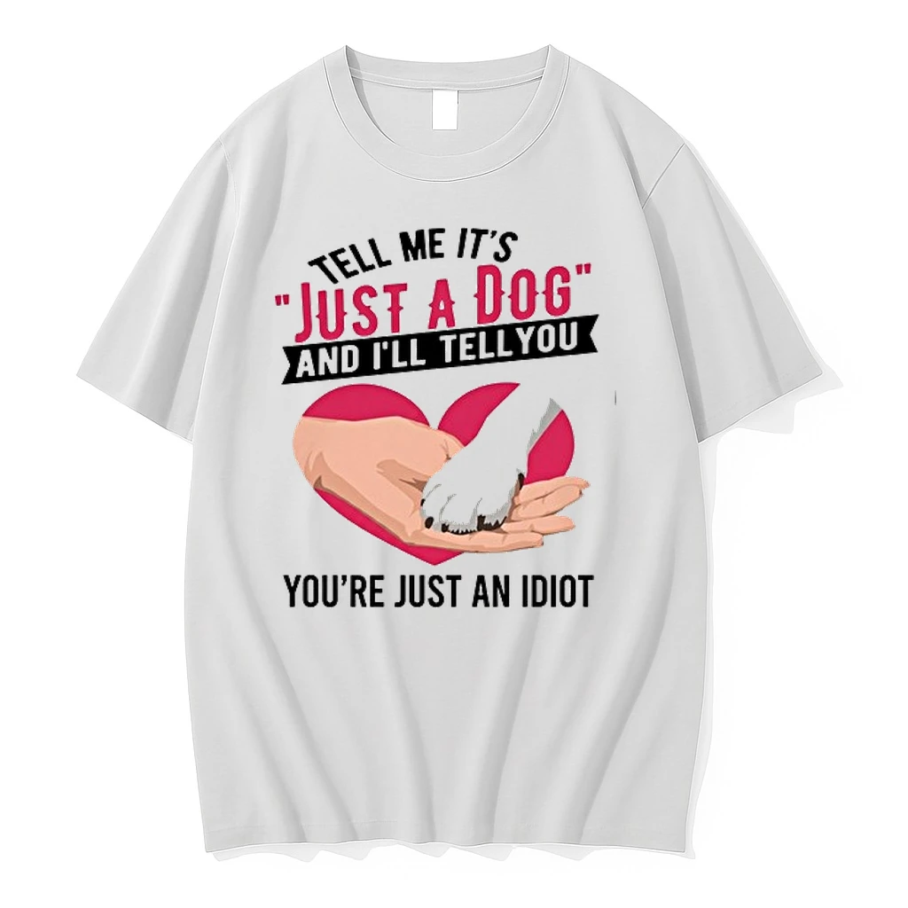 Tell Me Its Just A Dog And Ill Tell You Youre Just An Idiot 0 Tshirts Sweater Hoodie