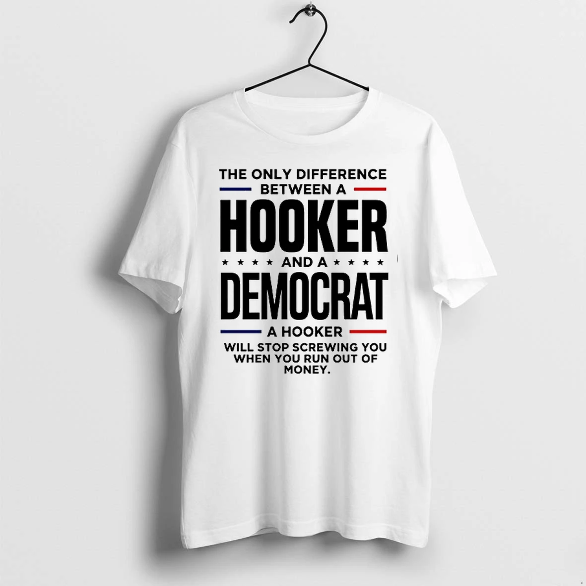 The Only Difference Between A Hooker And A Democrat A Hooker Will Stop Screwing You 0 Tshirts Sweater Hoodie