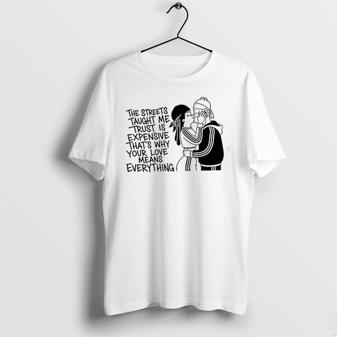 The Streets Tayght Me Trust Is Expensive Thats Why Your Love Means Everything Kiss Love 0 Tshirts Sweater Hoodie