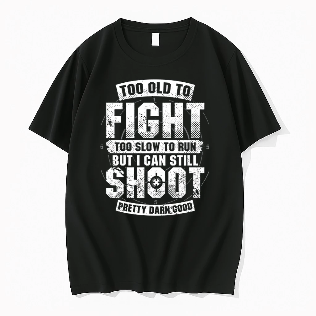 Too Old To Fight Too Slow To Run But I Can Still Shoot Pretty Damn Good 0 Tshirts Sweater Hoodie