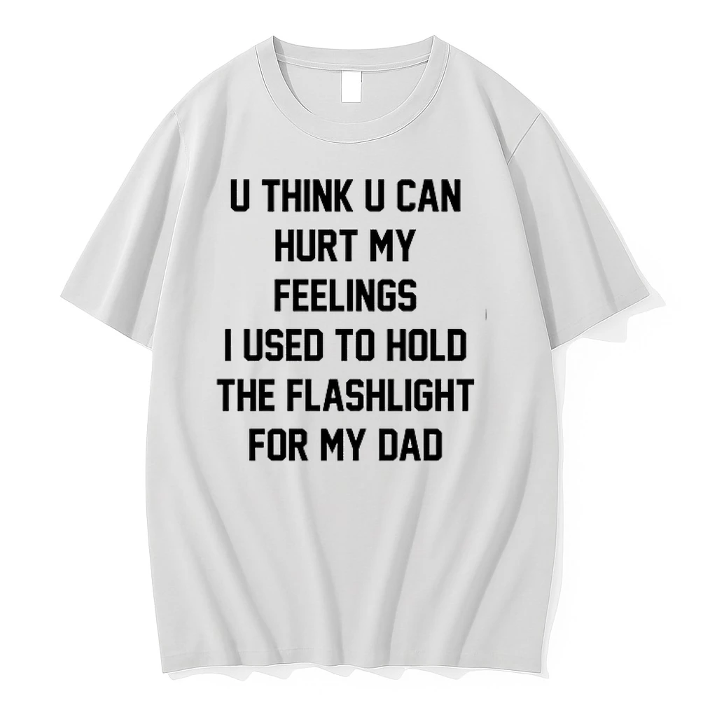 U Think U Can Hurt My Feelings I Used To Hold The Flashlight For My Dad 0 Tshirts Sweater Hoodie