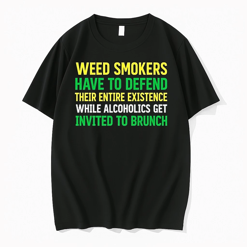 Weed Smokers Have To Defend Their Entire Existence While Alcoholics Get Invited To Brunch 0 Tshirts Sweater Hoodie