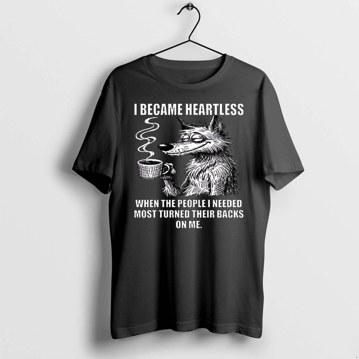 Wolf I Became Heartless When The People I Needed Most Turned Their Backs On Me 0 Tshirts Sweater Hoodie