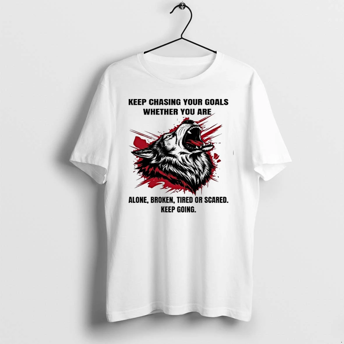 Wolf Keep Chasing Your Goals Whether You Are Alone Broken Tired Or Scared Keep Going 0 Tshirts Sweater Hoodie