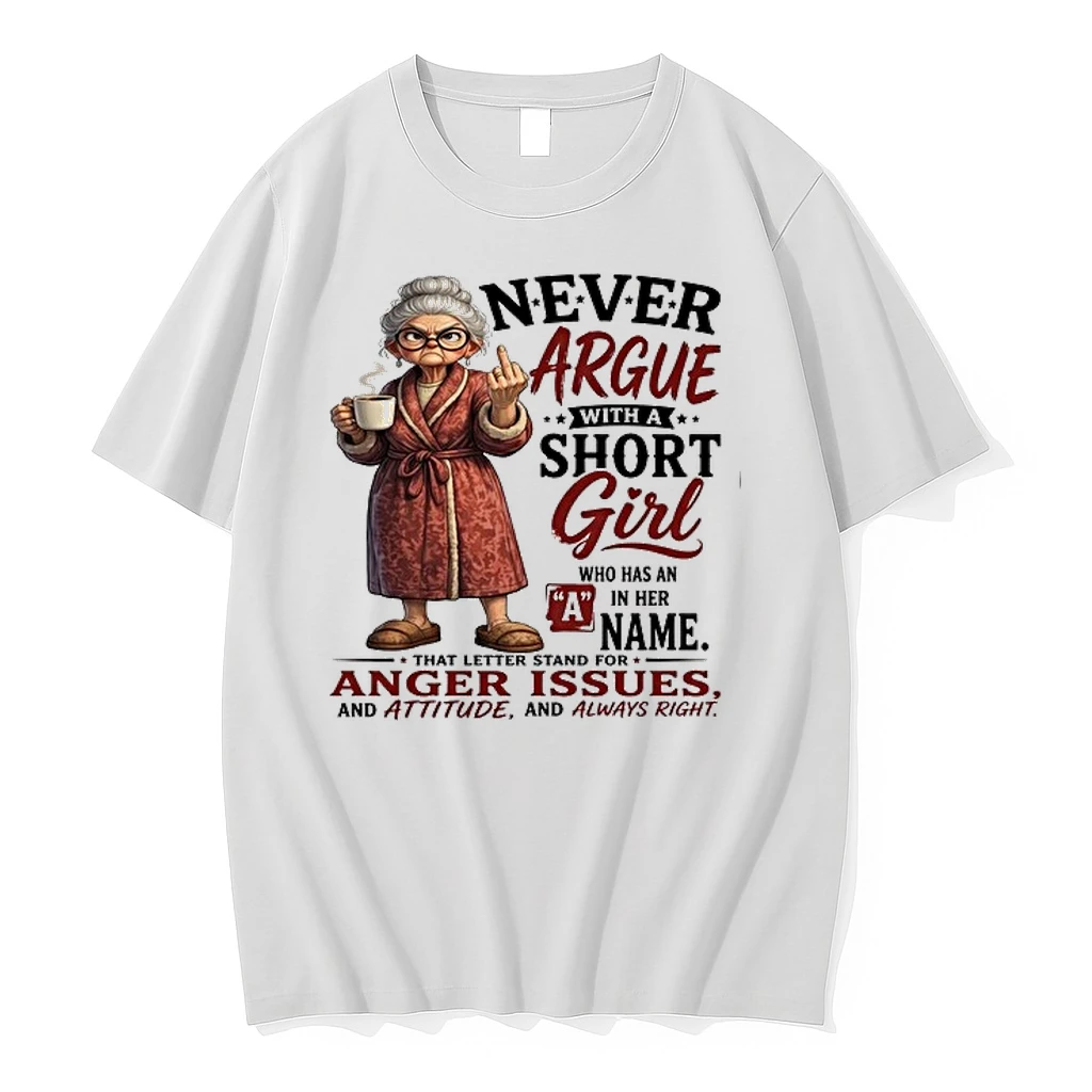 Woman Never Argue With A Short Girl Who Has An A In Her Name That Letter Stand For Anger Issues And Attitude And Al