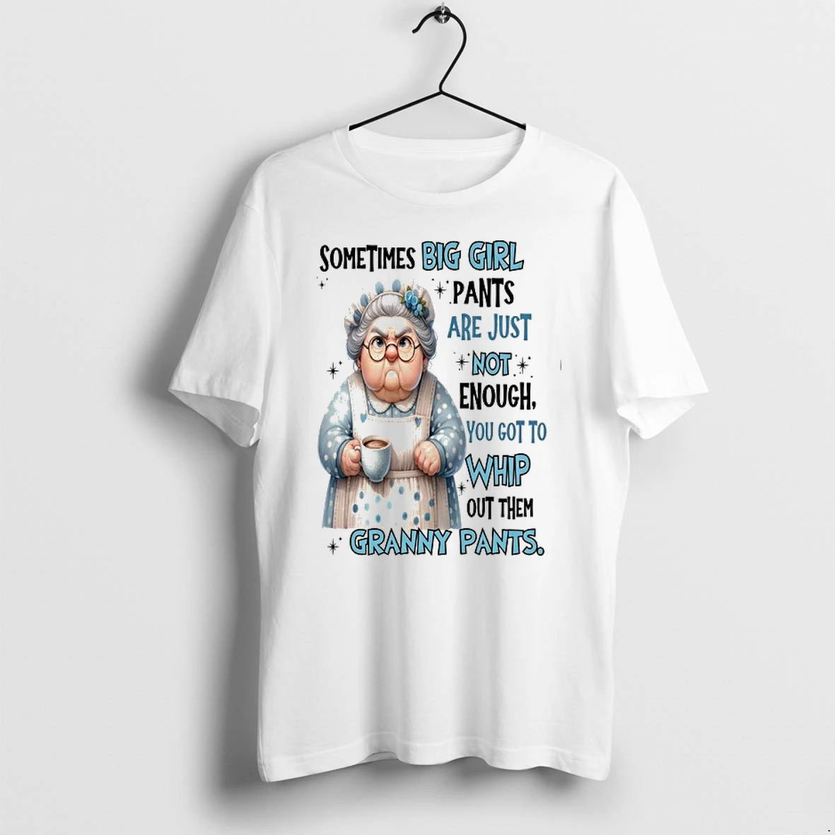 Woman Sometimes Big Girls Pants Are Just Not Enough You Got To Whip Out Them Granny Pants 0 Tshirts Sweater Hoodie