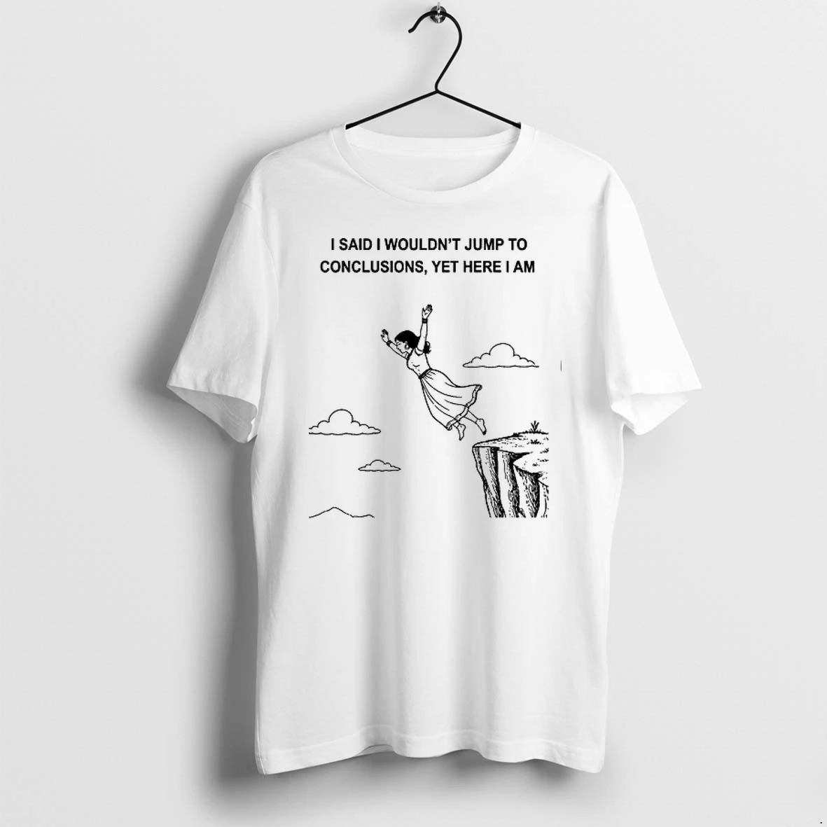 Women I Said I Wouldnt Jump To Conclusions Yet Here I Am 0 Tshirts Sweater Hoodie