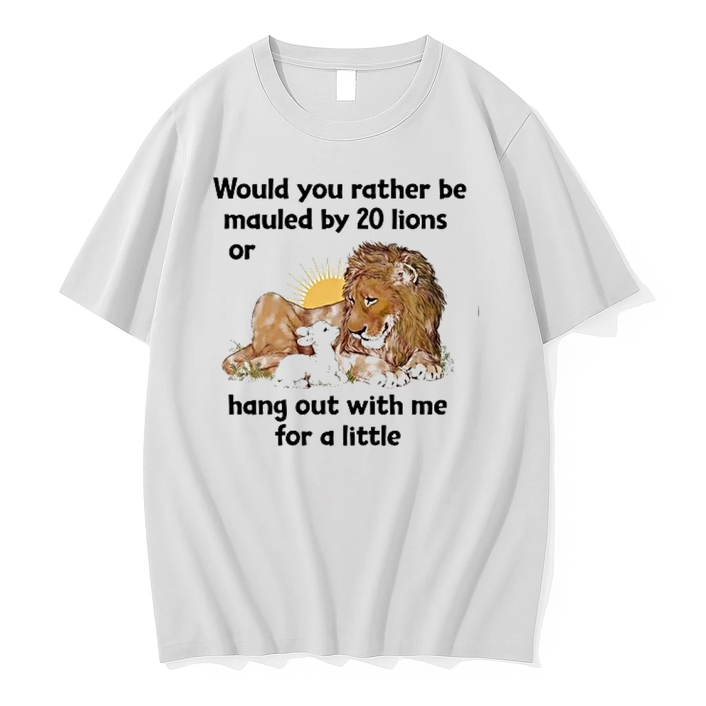 Would You Rather Be Mauled By 20 Lions Or Hang Out With Me For A Little 0 Tshirts Sweater Hoodie