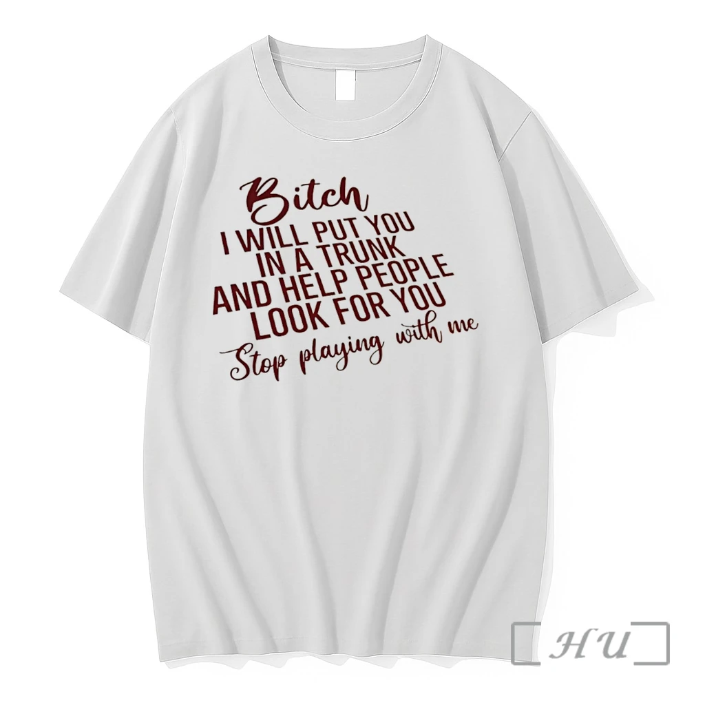 Officials Btich I Will Put You In A Trunk And Help People Look For You Stop Playing With Me Tee Premium T Shirts Sweater Hoodie