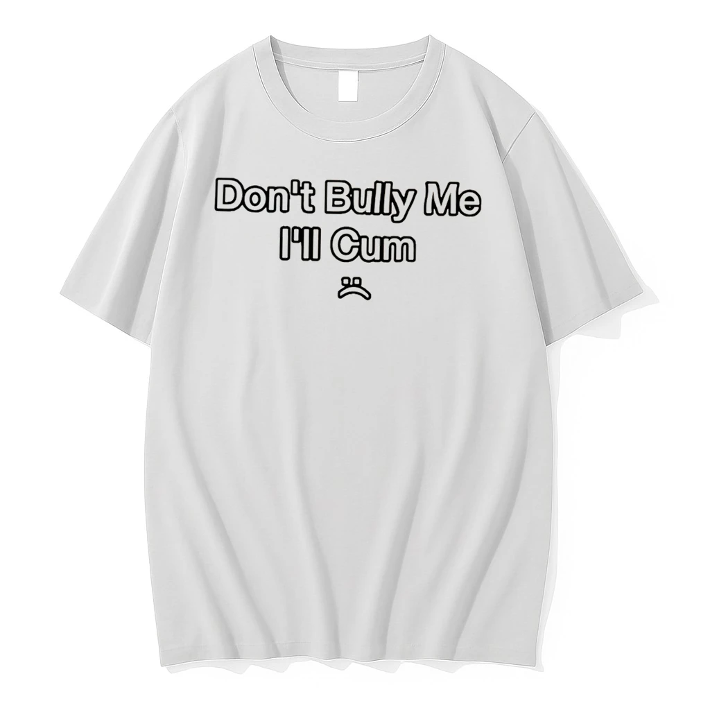 Officials Dont Bully Me Ill Cum Slogan Tee Premium T Shirt Sweatshirt Hoodie