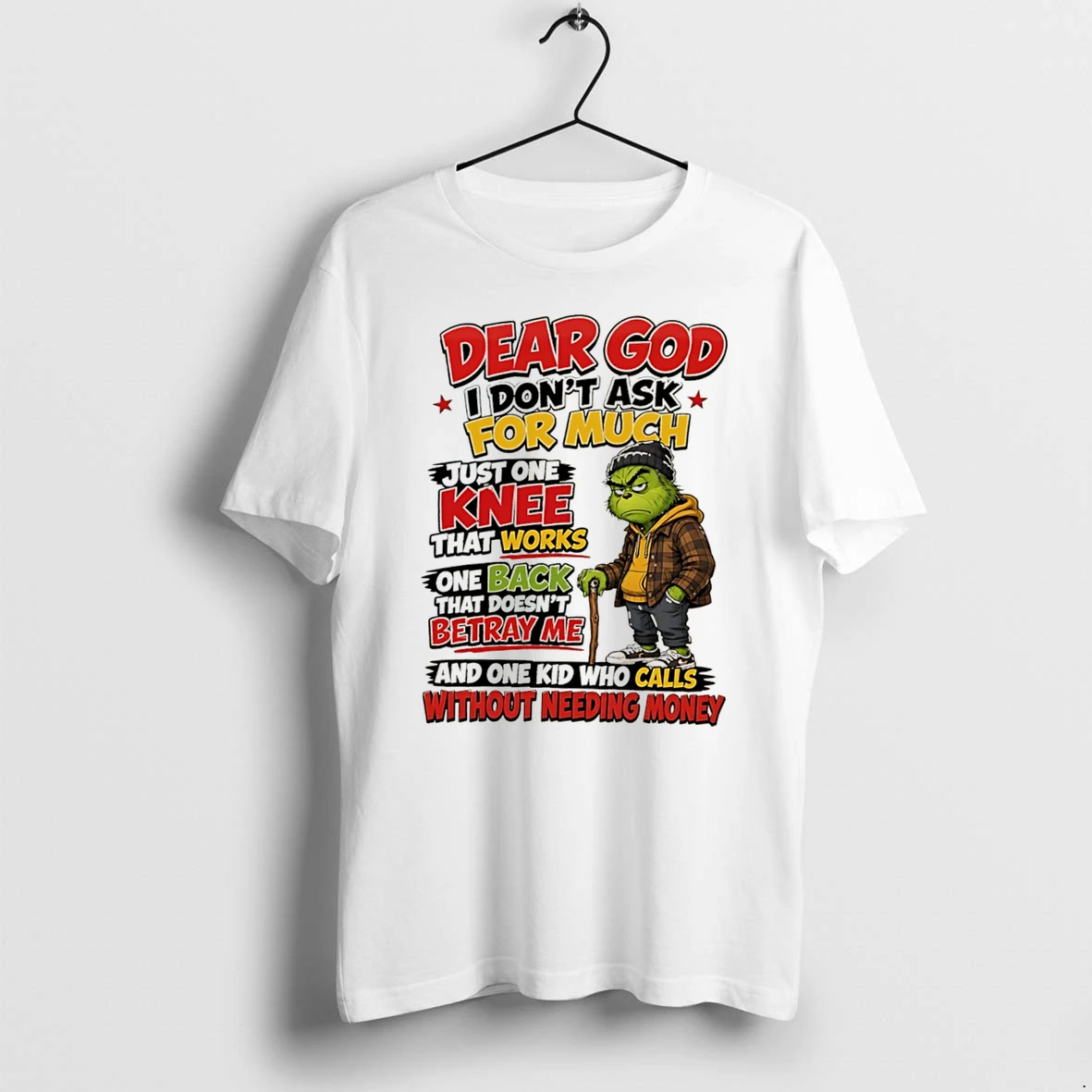 Officials Grinch Dear God I Dont Ask For Much Just One Knee That Works One Back That Doesnt Betray Me And One Kid Who Calls Without Needing Money Tee Premium T Shirt Sweatshirt Hoodie