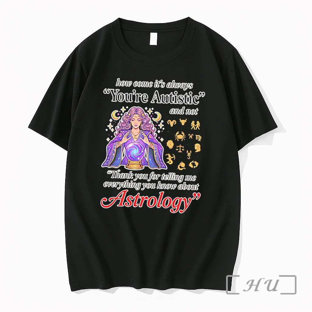 Officials How Come Its Always Youre Autistic Astrology Tee Premium T Shirts Sweater Hoodie