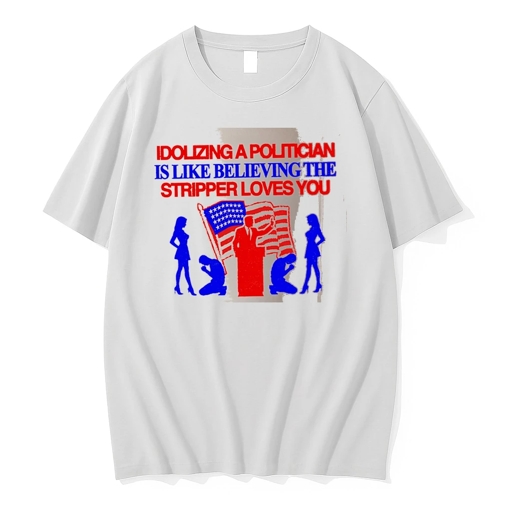 Officials Idolizing A Politician Is Like Believing The Stripper Loves You White Premium T Shirt Sweatshirt Hoodie