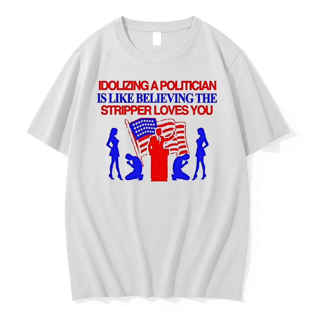 Officials Idolizing A Politician Is Like Believing The Stripper Loves You Premium T Shirt Sweatshirt Hoodie