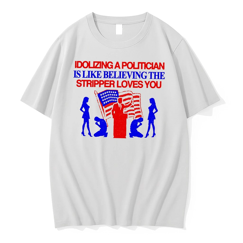 Officials Idolizing A Politician Is Like Believing The Stripper Loves You Tee Premium T Shirt Sweatshirt Hoodie
