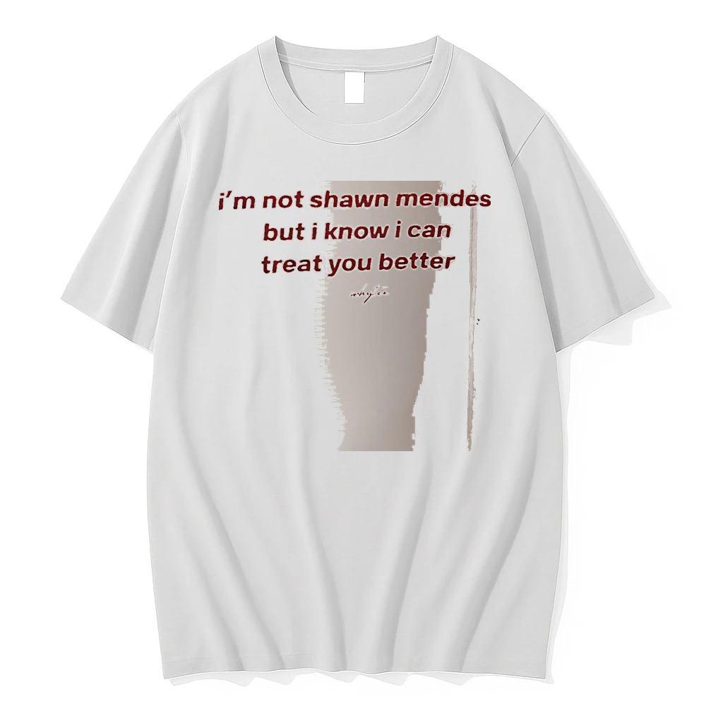 Officials Im Not Shawn Mendes But I Know I Can Treat You Better White Premium T Shirt Sweatshirt Hoodie