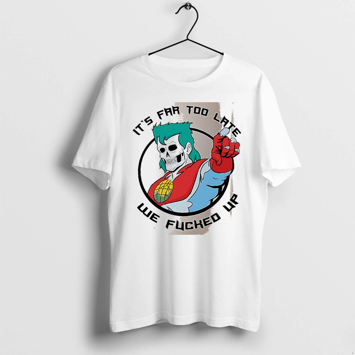 Officials Its Far Too Late We Fucked Up Captain Planet Skeleton White Premium T Shirt Sweatshirt Hoodie