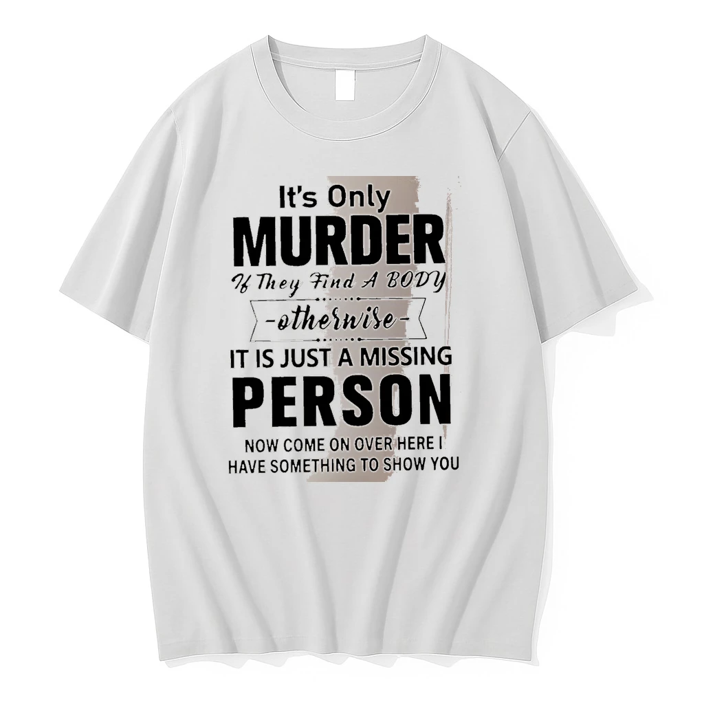 Officials Its Only Murder If They Find A Body Otherwise It Is Just A Missing Person Now Come On Over Here I Have Something To Show You White Premium T Shirt Sweatshirt Hoodie