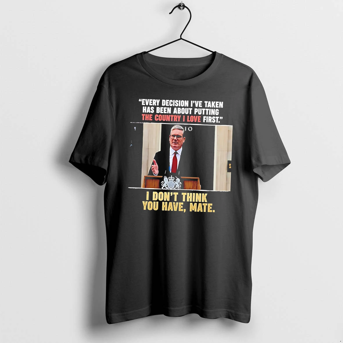 Officials Keir Starmer Every Decision I Have Taken I Do Not Think You Have Mate Tee Premium T Shirt Sweatshirt Hoodie