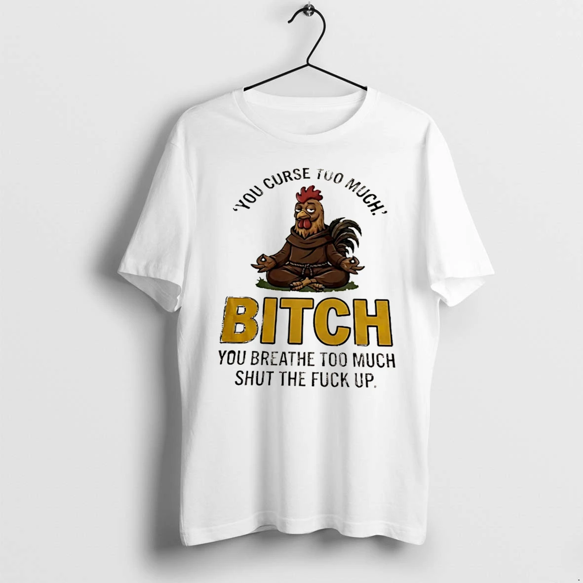 Officials Meditating Chicken You Curse Too Much Bitch You Breathe Too Much Shut The Fuck Up Tee Premium T Shirt Sweatshirt Hoodie