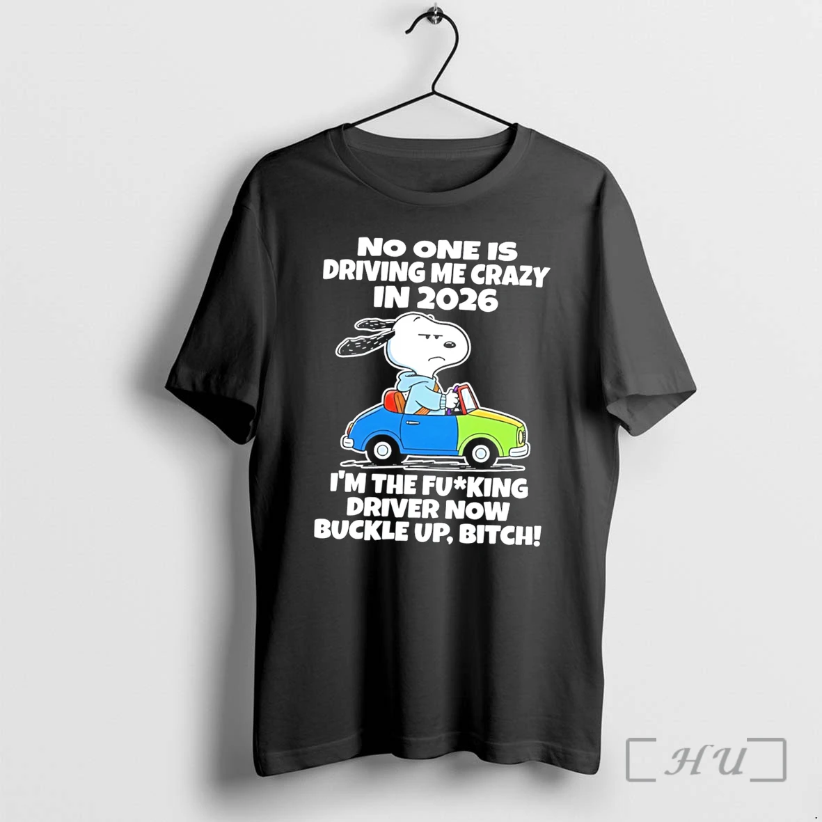 Officials No One Is Driving Me Crazy In 2026 Im The Fucking Driver Now Buckle Up Bitch Snoopy Tee Premium T Shirts Sweater Hoodie