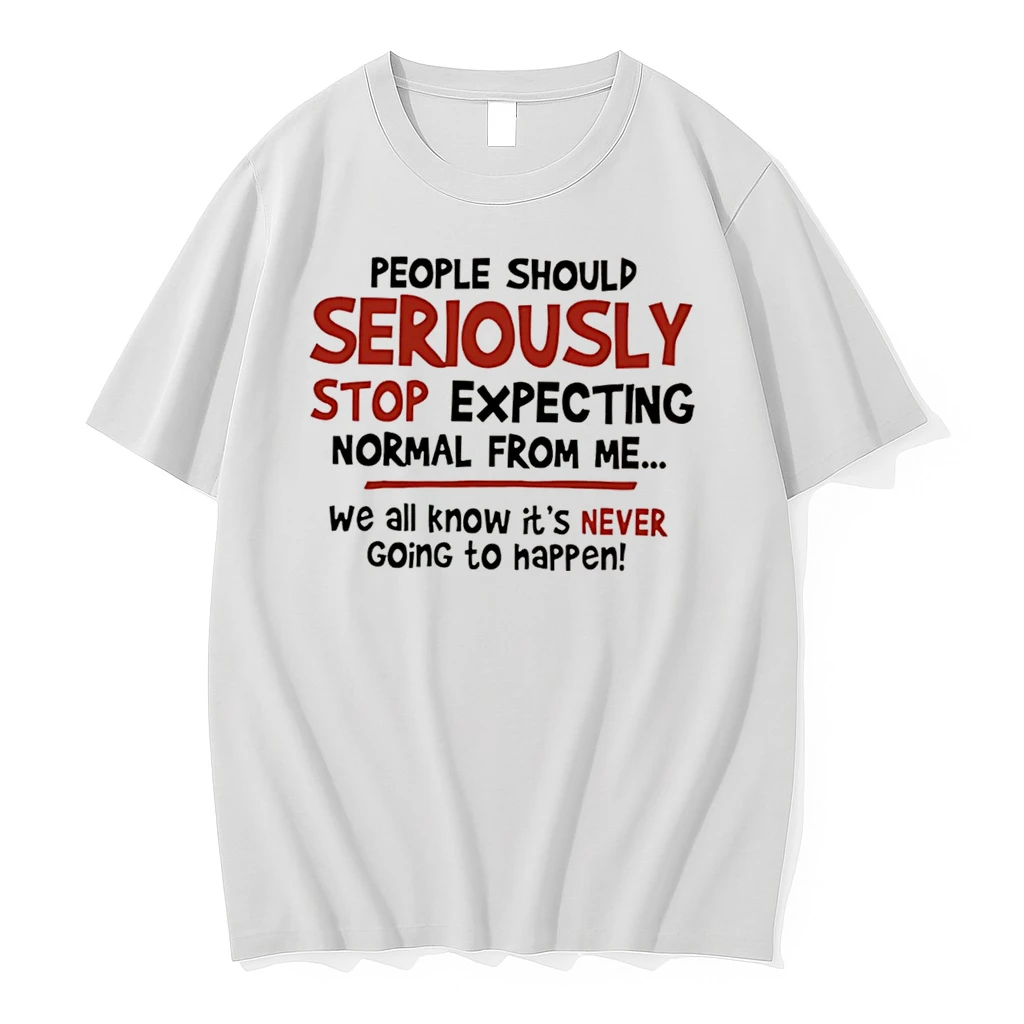 Officials People Should Seriously Stop Expecting Normal From Me We All Know It Is Never Going To Happen Tee Premium T Shirt Sweatshirt Hoodie