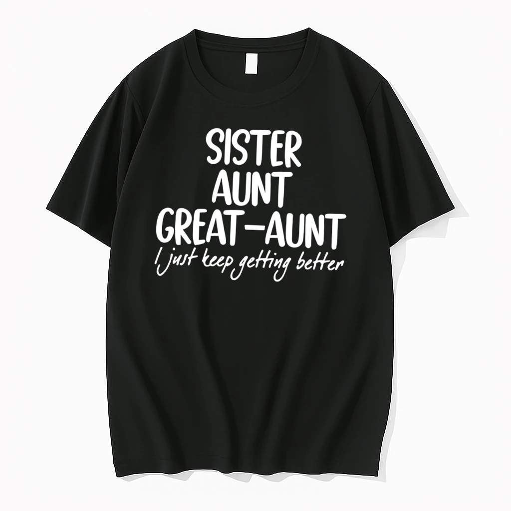 Officials Sister Aunt Great Aunt I Just Keep Getting Better Tee Premium T Shirt Sweatshirt Hoodie