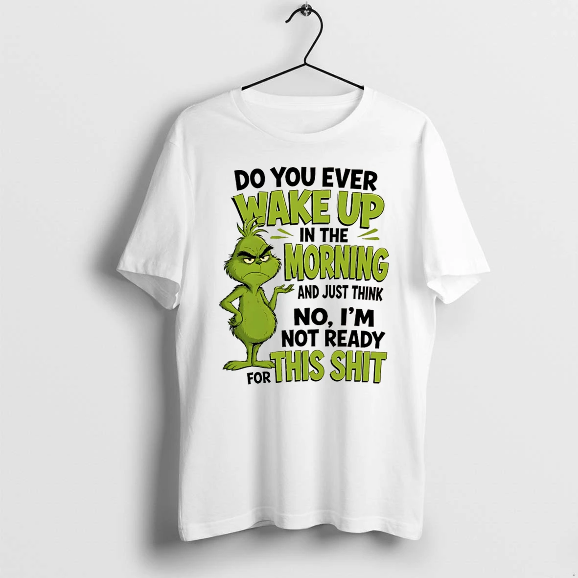 Officials The Grinch Do You Ever Wake Up In The Morning And Just Think No Im Not Ready For This Shit Tee Premium T Shirt Sweatshirt Hoodie