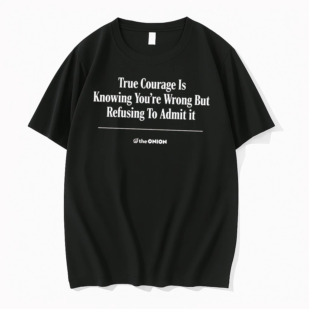 Officials The Onion True Courage Is Knowing Youre Wrong But Refusing To Admit It Tee Premium T Shirt Sweatshirt Hoodie