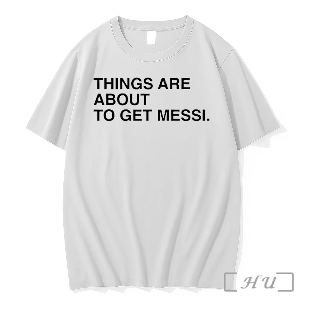 Officials Things Are About To Get Messi Premium T Shirts Sweater Hoodie
