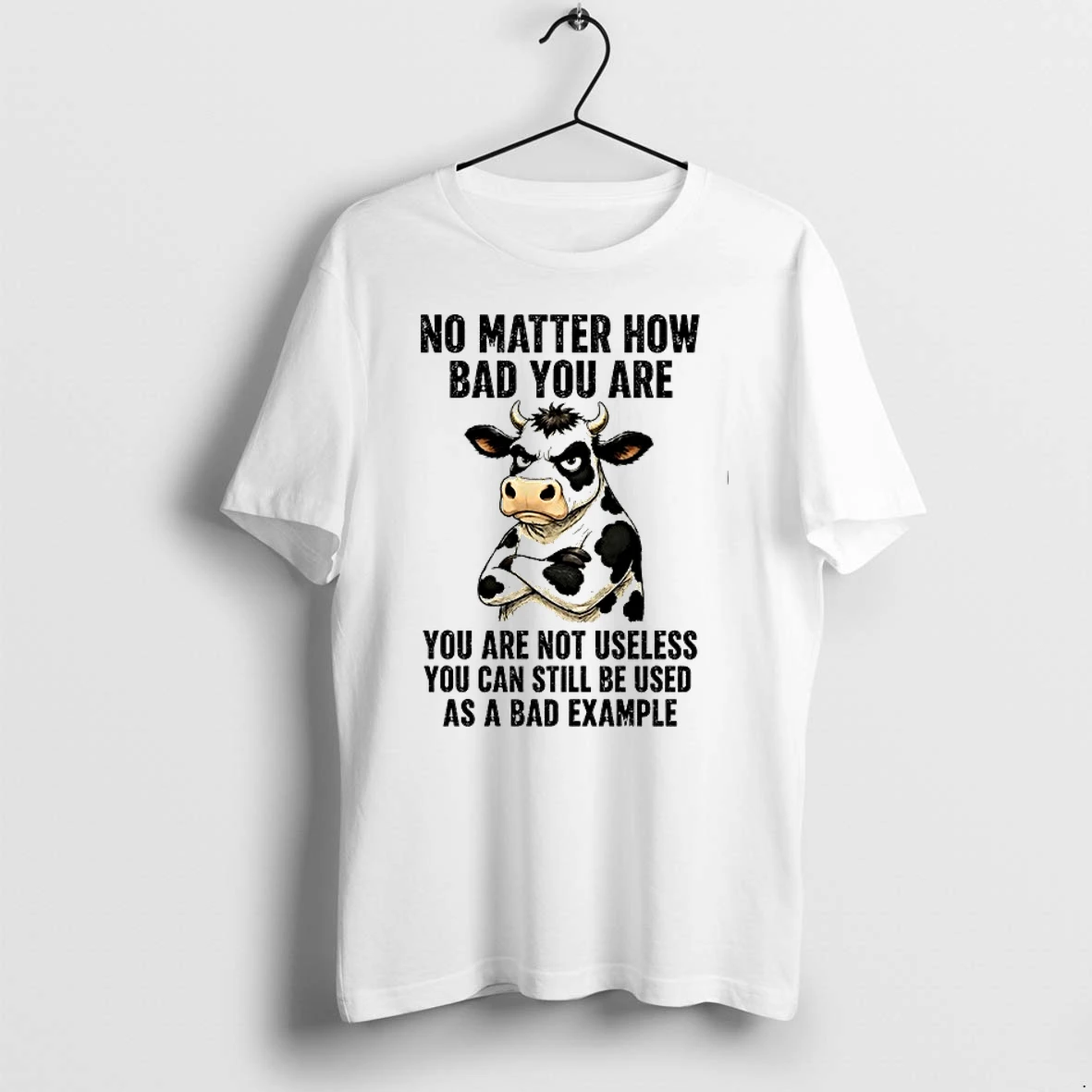 Dairy Cattle No Matter How Bad You Are You Are Not Useless You Can Still Be Used As A Bad Example 0 Tshirts Sweater