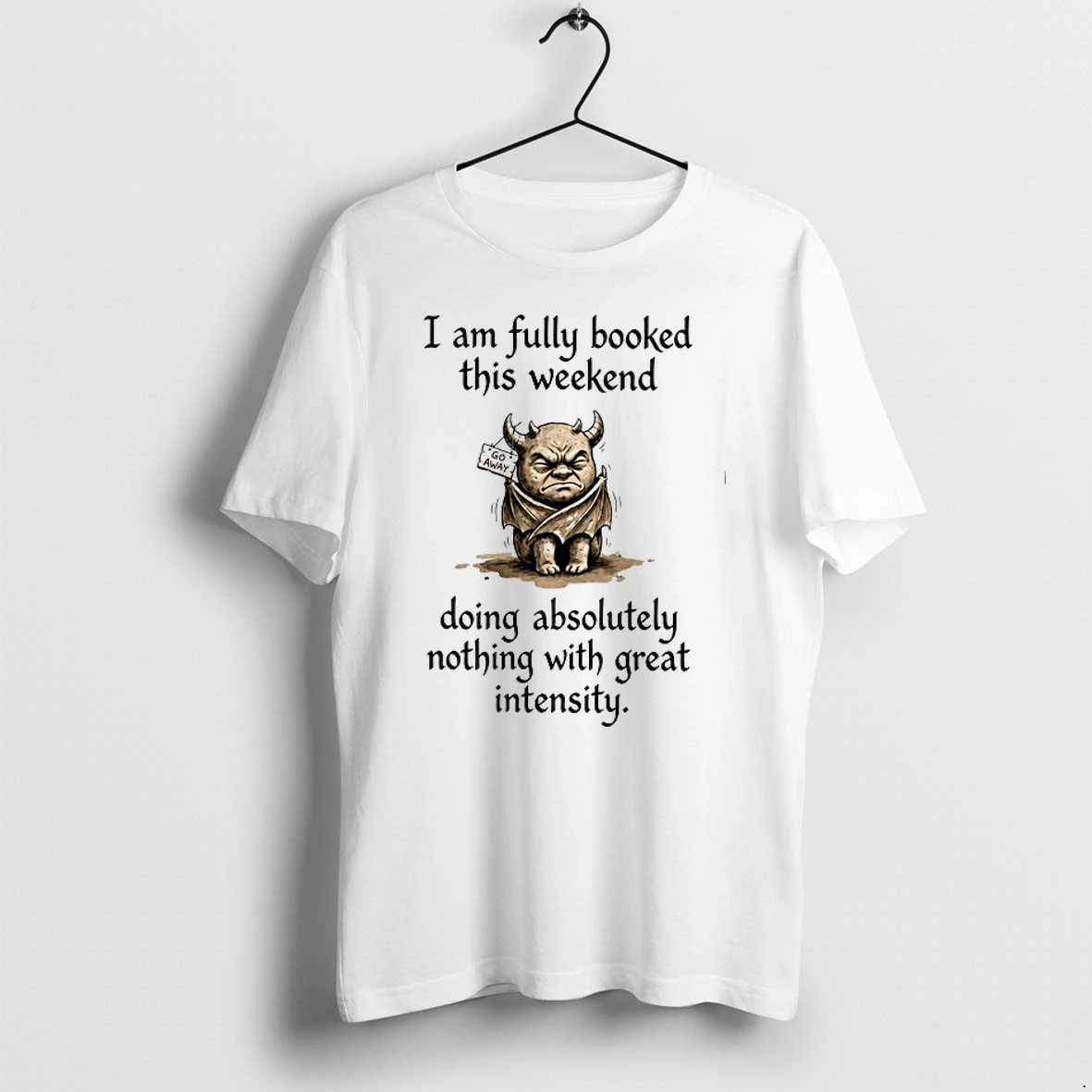 I Am Fully Booked This Weekend Doing Absolutely Nothing With Great Intensity 0 Tshirts Sweater Hoodie