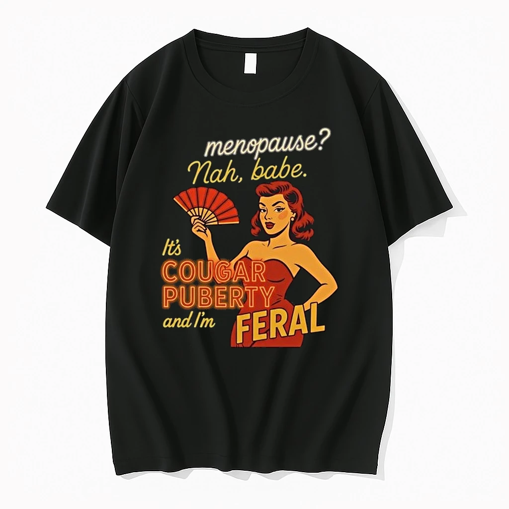 Menopause Nah Babe It Is Cougar Puberty And I Am Feral 0 Tshirts Sweater Hoodie