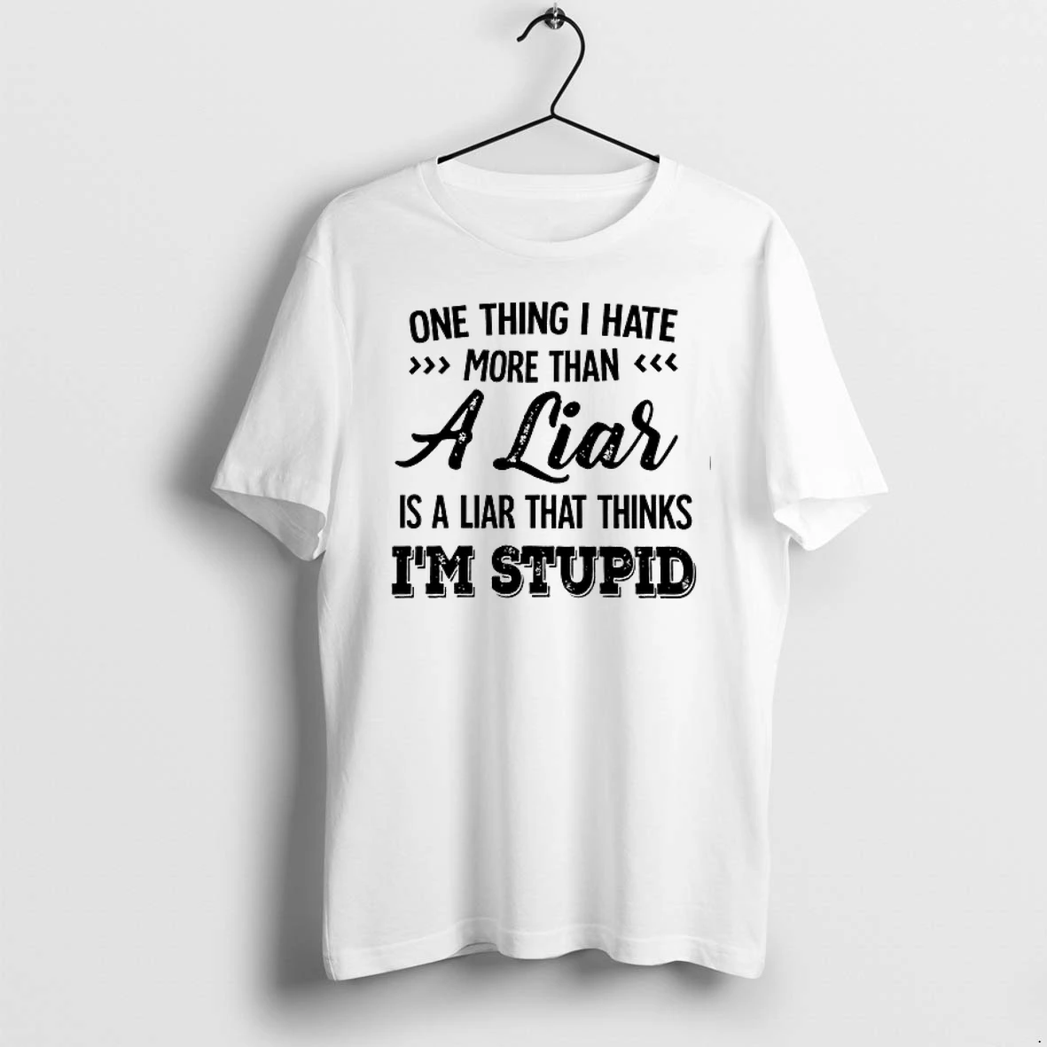One Thing I Hate More Than A Liar Is A Liar That Thinks I Am Stupid 0 Tshirts Sweater Hoodie