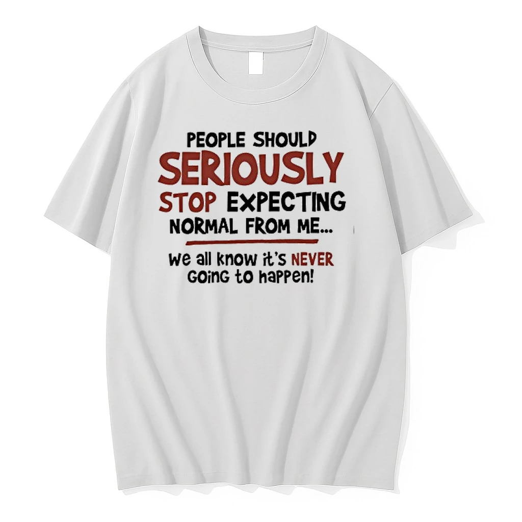 People Should Seriously Stop Expecting Normal From Me We All Know It Is Never Going To Happen 0 Tshirts Sweater Hoo