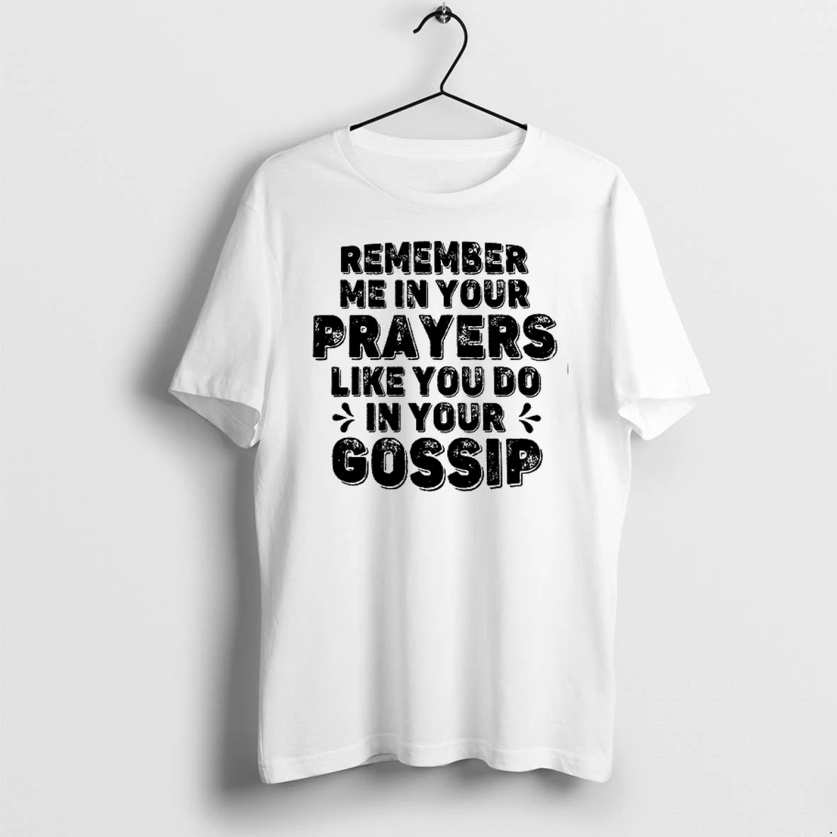 Remember Me In Your Prayers Like You Do In Your Gossip 0 Tshirts Sweater Hoodie