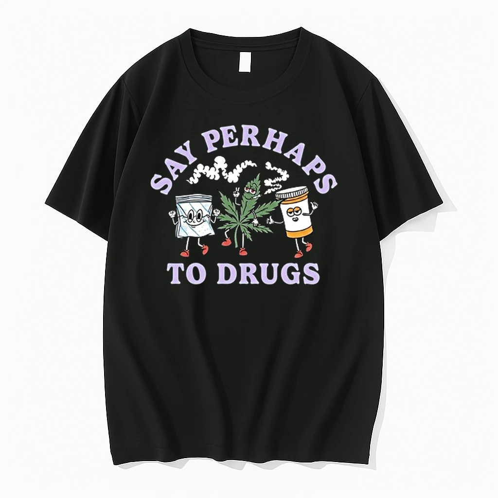 Say Perhaps To Drugs Weed Marijuana Stoner 0 Tshirts Sweater Hoodie