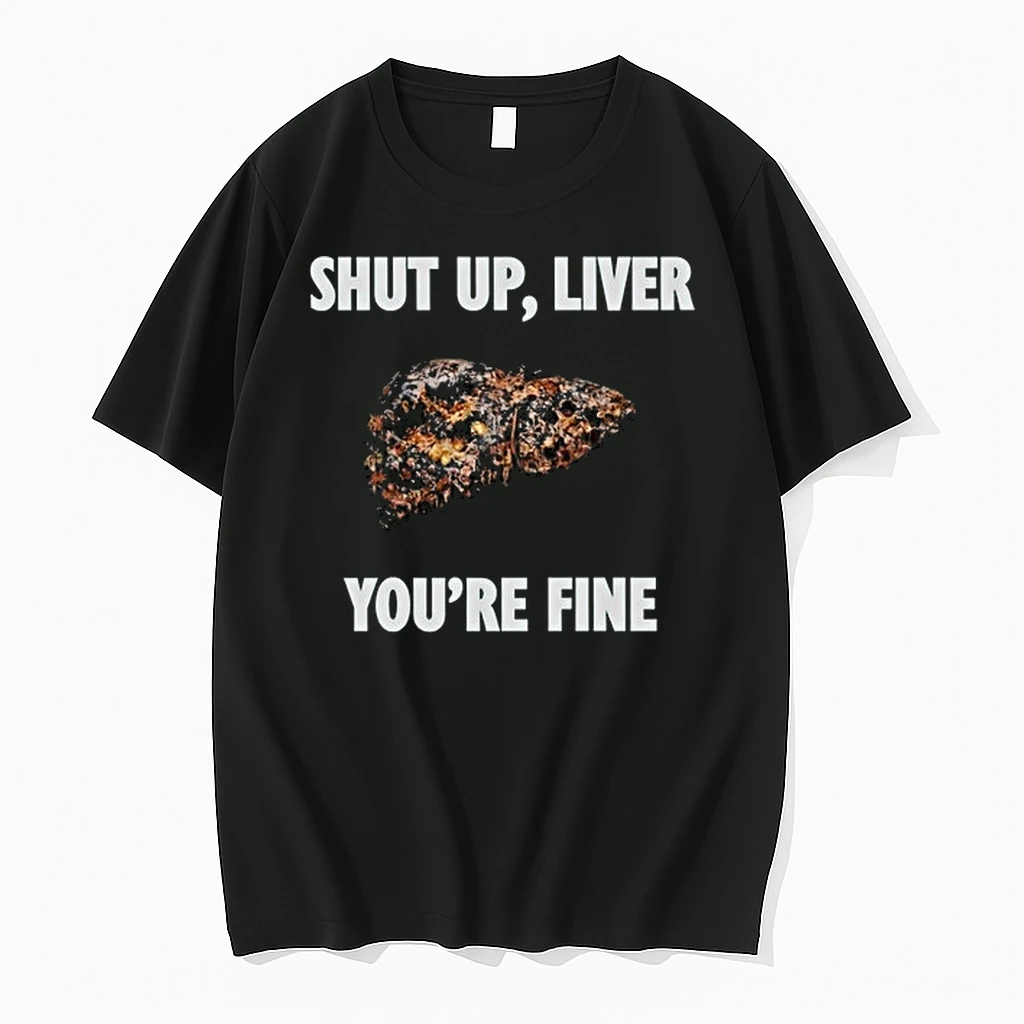 Shut Up Liver You Are Fine Alcohol Humor 0 Tshirts Sweater Hoodie