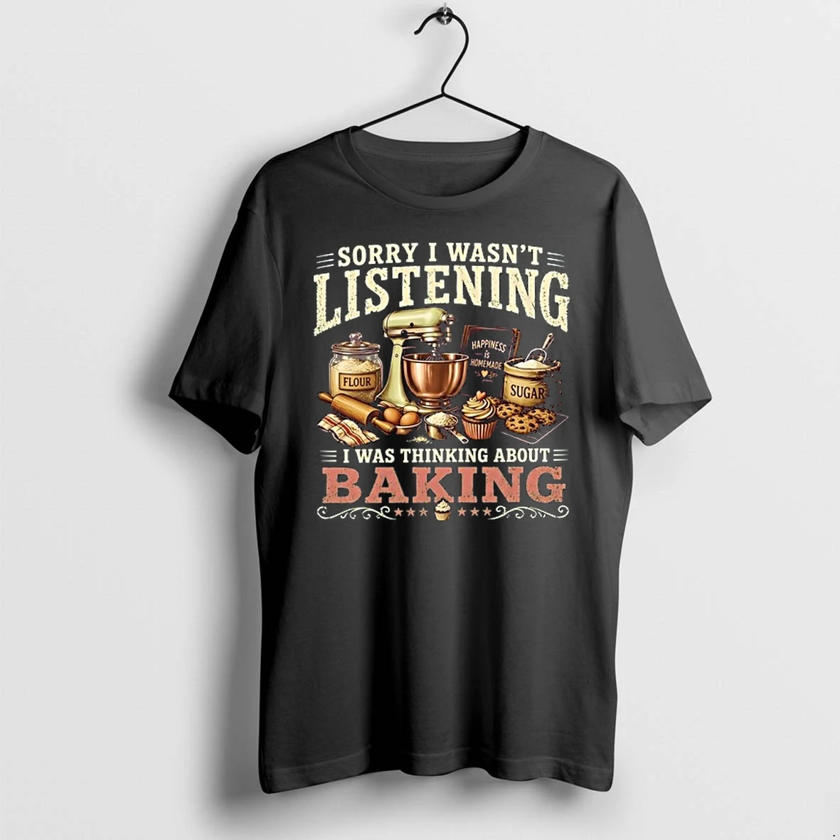 Sorry I Wasnt Listening I Was Thinking About Baking 0 Tshirts Sweater Hoodie