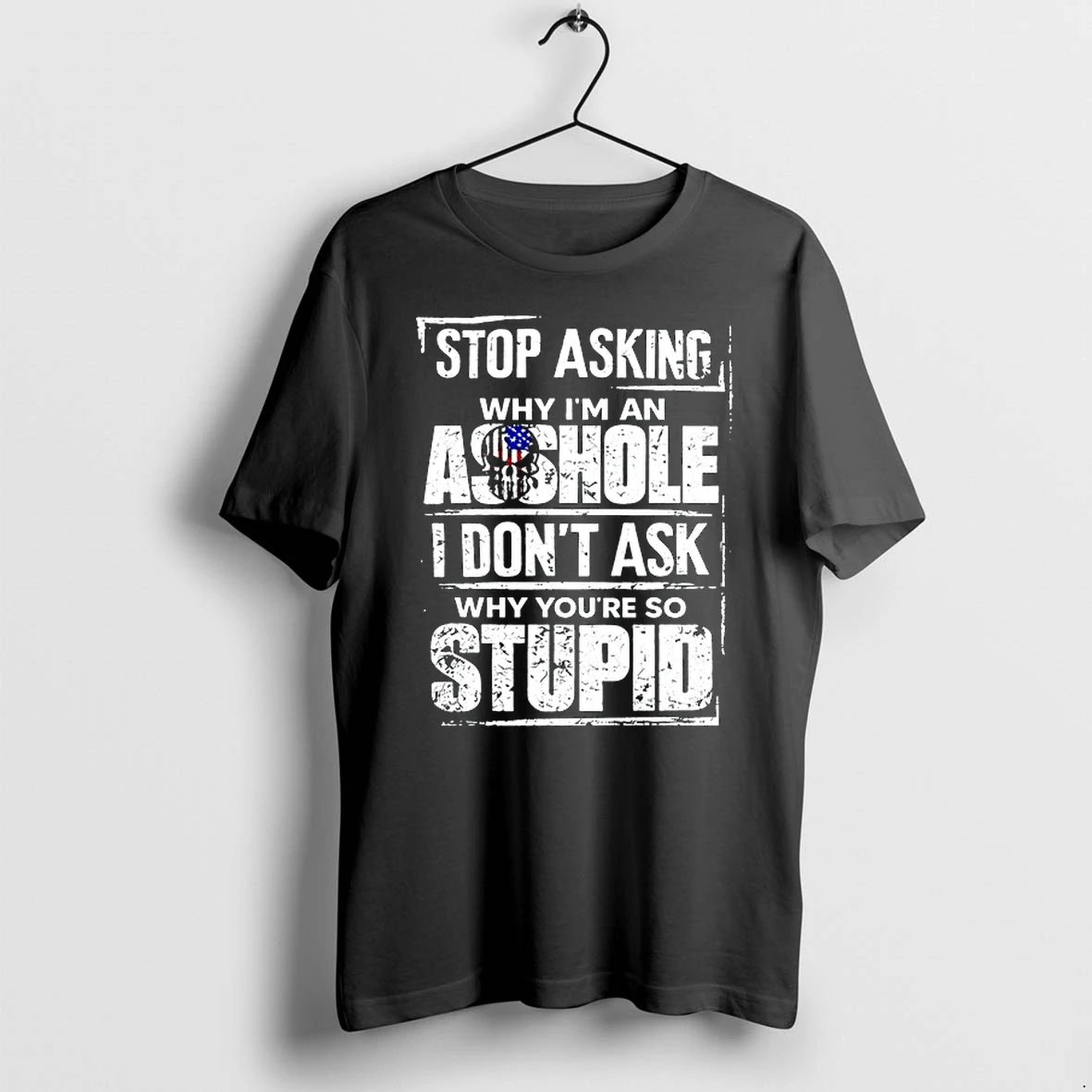 Stop Asking Why I Am An Asshole I Do Not Ask Why You Are So Stupid 0 Tshirts Sweater Hoodie