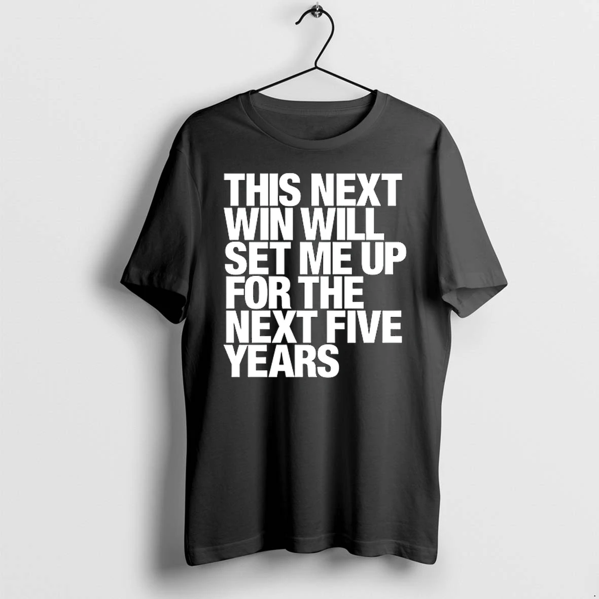 This Next Win Will Set Me Up For The Next Five Years 0 Tshirts Sweater Hoodie